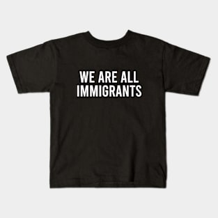We Are All Immigrants Kids T-Shirt